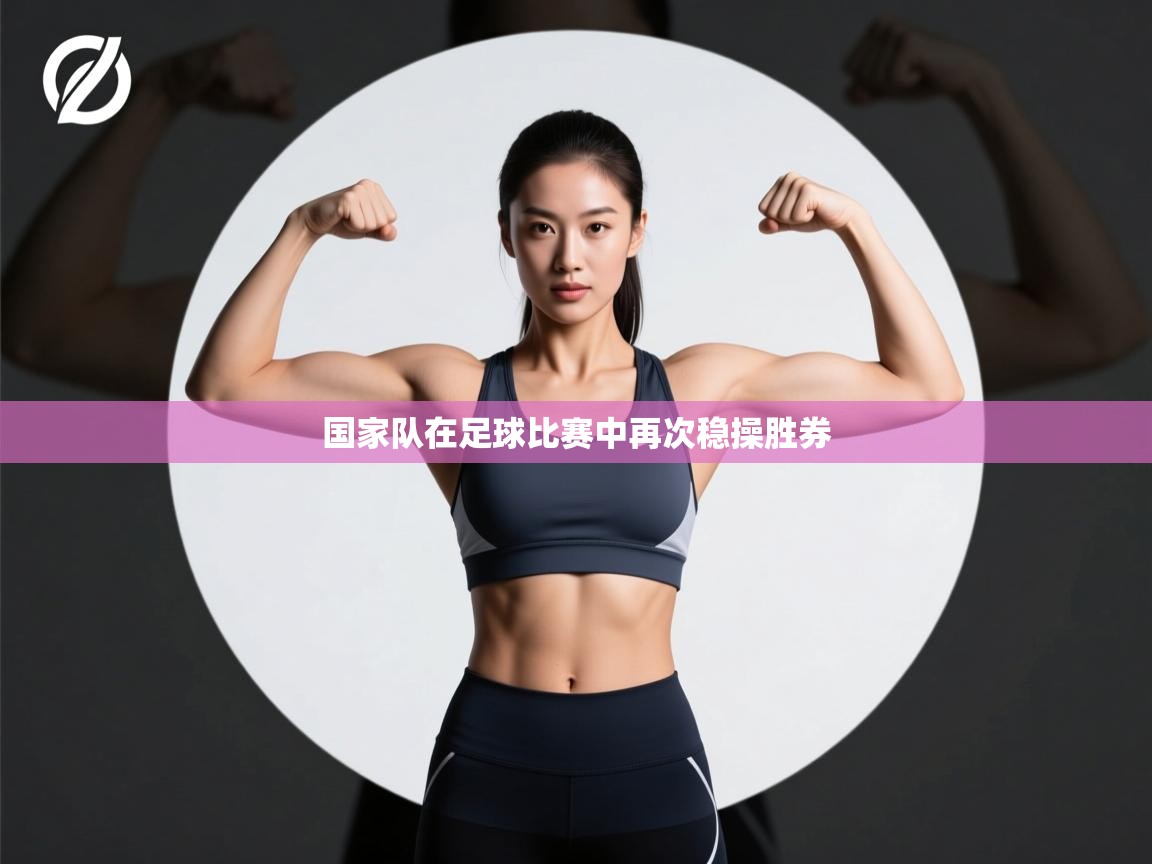 国家队在足球比赛中再次稳操胜券 第2张