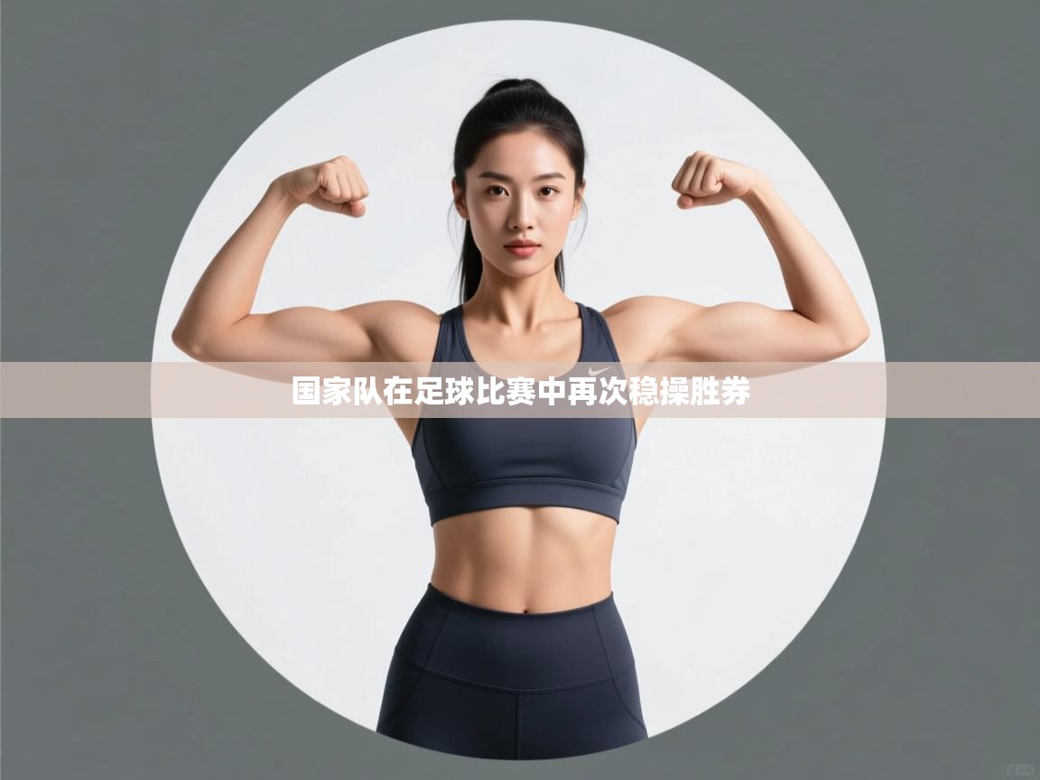 国家队在足球比赛中再次稳操胜券