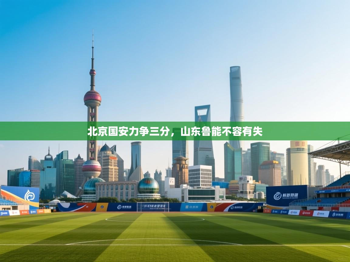 北京国安力争三分，山东鲁能不容有失