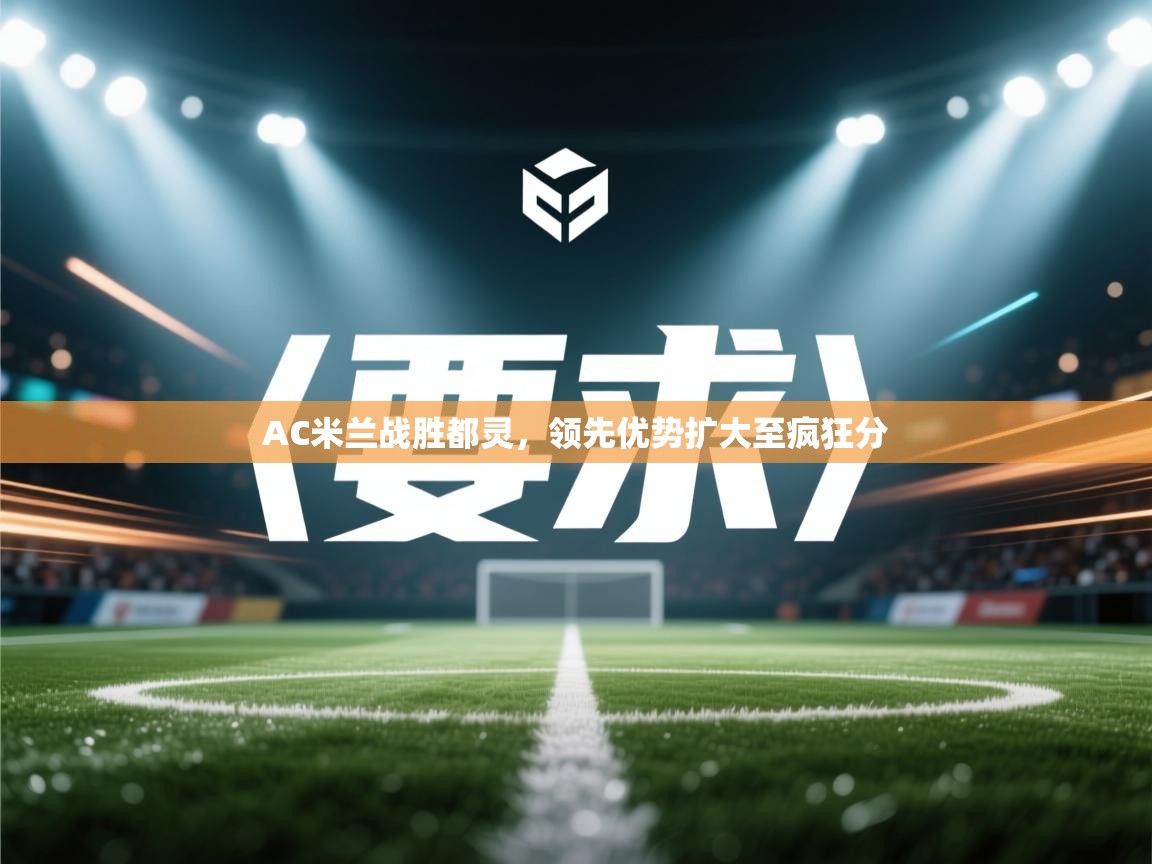 AC米兰战胜都灵，领先优势扩大至疯狂分  第2张