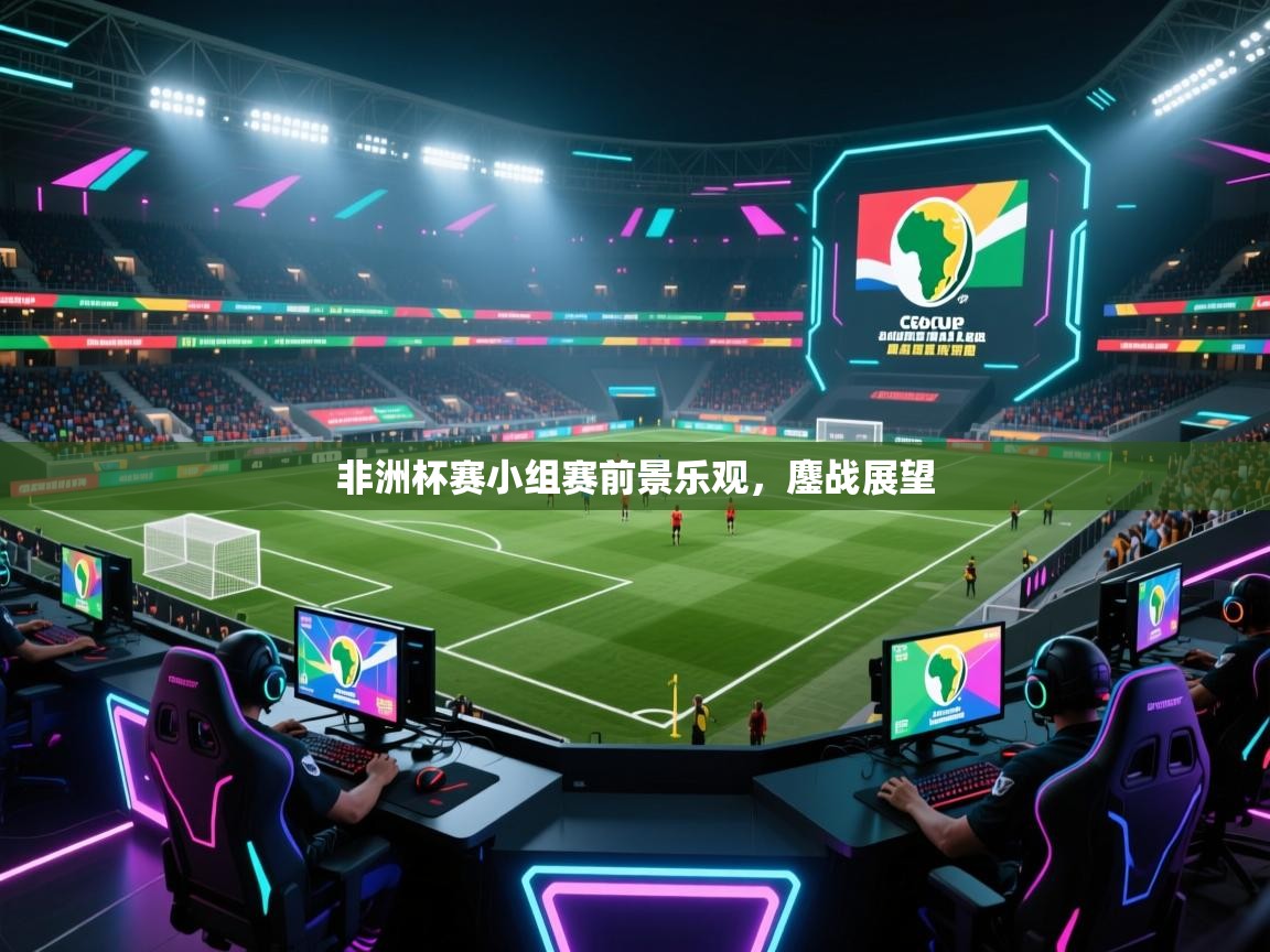 非洲杯赛小组赛前景乐观，鏖战展望