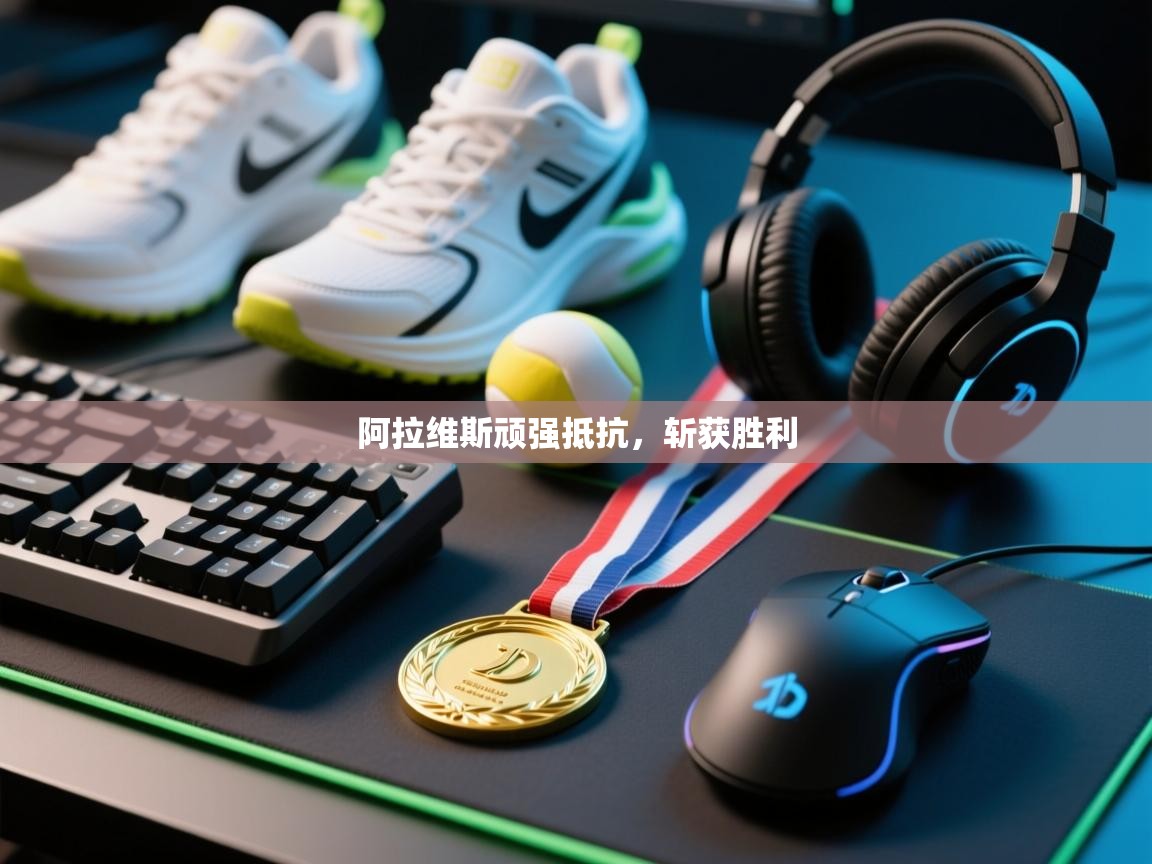 阿拉维斯顽强抵抗，斩获胜利